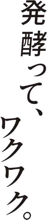 発酵って、ワクワク。